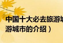 中國十大必去旅游城市(關(guān)于中國十大必去旅游城市的介紹)