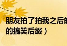 朋友拍了拍我之后的搞笑回應（朋友拍了拍我的搞笑后綴）