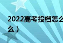 2022高考投檔怎么錄?。ǜ咝ｄ浫×鞒淌鞘裁矗?class=