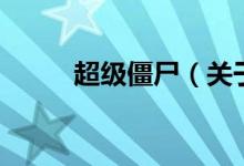 超級(jí)僵尸（關(guān)于超級(jí)僵尸的介紹）