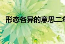 形態(tài)各異的意思二年級（形態(tài)各異的意思）