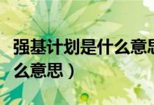 強基計劃是什么意思介紹一下（強基計劃是什么意思）