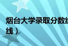 煙臺大學錄取分數(shù)線各系（煙臺大學錄取分數(shù)線）