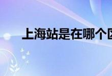 上海站是在哪個區(qū)（上海站是哪個站）