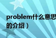 problem什么意思（關于problem什么意思的介紹）