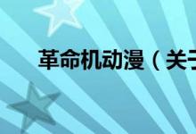 革命機(jī)動(dòng)漫（關(guān)于革命機(jī)動(dòng)漫的介紹）
