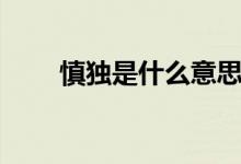 慎獨是什么意思（慎獨是什么意思）