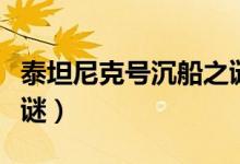泰坦尼克號(hào)沉船之謎樂高（泰坦尼克號(hào)沉船之謎）