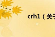 crh1（關(guān)于crh1的介紹）