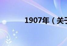 1907年（關(guān)于1907年的介紹）