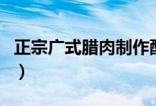 正宗廣式臘肉制作配方（臘肉制作方法和配方）