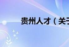 貴州人才（關于貴州人才的介紹）