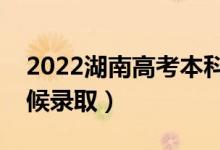 2022湖南高考本科提前批錄取時(shí)間（什么時(shí)候錄?。?class=