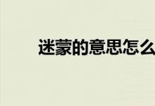 迷蒙的意思怎么解釋（迷蒙的意思）