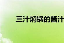 三汁燜鍋的醬汁怎么調(diào)（三汁燜鍋）