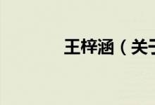 王梓涵（關于王梓涵的介紹）