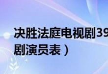 決勝法庭電視劇39集大結(jié)局（決勝法庭電視劇演員表）