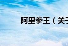 阿里拳王（關(guān)于阿里拳王的介紹）