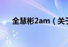 全慧彬2am（關于全慧彬2am的介紹）