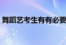 舞蹈藝考生有有必要集訓(xùn)嗎（什么時候開始）