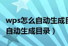 wps怎么自動生成目錄后怎么修改（wps怎么自動生成目錄）