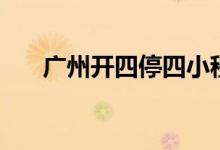 廣州開四停四小程序（廣州開四停四）