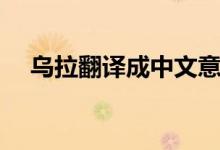 烏拉翻譯成中文意思（烏拉是什么意思）