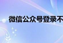 微信公眾號(hào)登錄不了（微信公眾號(hào)登錄）