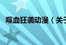 噬血狂襲動(dòng)漫（關(guān)于噬血狂襲動(dòng)漫的介紹）