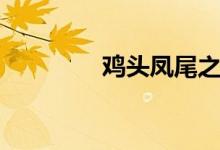 雞頭鳳尾之爭(zhēng)（雞頭鳳尾）