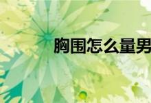 胸圍怎么量男士（胸圍怎么量）