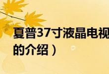 夏普37寸液晶電視（關(guān)于夏普37寸液晶電視的介紹）
