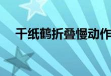 千紙鶴折疊慢動(dòng)作（千紙鶴的折疊方法）