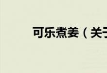 可樂煮姜（關于可樂煮姜的介紹）