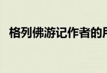 格列佛游記作者的用意（格列佛游記作者）