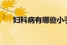 婦科病有哪些小手術（婦科病有哪些）