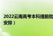 2022云南高考本科提前批錄取時(shí)間從哪天到哪天（錄取時(shí)間安排）