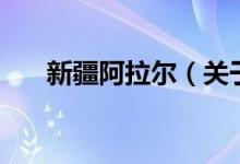 新疆阿拉爾（關(guān)于新疆阿拉爾的介紹）
