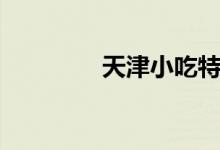 天津小吃特產（天津小吃）