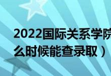 2022國(guó)際關(guān)系學(xué)院錄取時(shí)間及查詢?nèi)肟冢ㄊ裁磿r(shí)候能查錄?。?class=
