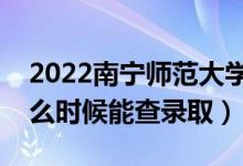 2022南寧師范大學(xué)錄取時(shí)間及查詢?nèi)肟冢ㄊ裁磿r(shí)候能查錄?。?class=