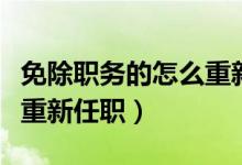 免除職務(wù)的怎么重新任職（免除職務(wù)后多久能重新任職）