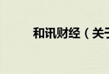 和訊財(cái)經(jīng)（關(guān)于和訊財(cái)經(jīng)的介紹）