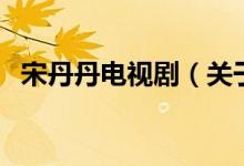 宋丹丹電視?。P(guān)于宋丹丹電視劇的介紹）