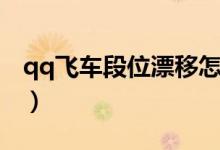 qq飛車段位漂移怎么控制（qq飛車段位漂移）