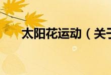 太陽(yáng)花運(yùn)動(dòng)（關(guān)于太陽(yáng)花運(yùn)動(dòng)的介紹）