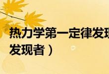 熱力學(xué)第一定律發(fā)現(xiàn)者是誰(shuí)（熱力學(xué)第一定律發(fā)現(xiàn)者）