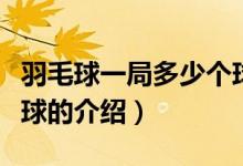 羽毛球一局多少個(gè)球（關(guān)于羽毛球一局多少個(gè)球的介紹）