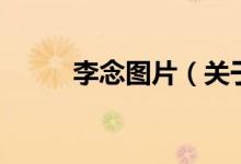 李念圖片（關(guān)于李念圖片的介紹）
