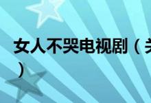 女人不哭電視劇（關(guān)于女人不哭電視劇的介紹）